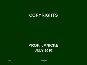 COPYRIGHTS PROF JANICKE JULY 2010 Copyrights CONSTITUTIONAL POWER