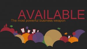 AVAILABLE The most powerful business weapon AVAILABLE he