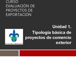 CURSO EVALUACIN DE PROYECTOS DE EXPORTACIN Unidad 1