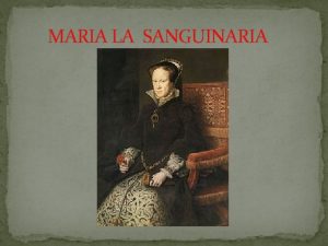 MARIA LA SANGUINARIA Maria Tudor Maria Tudor oggi