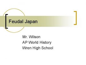 Feudal Japan Mr Wilson AP World History Wren