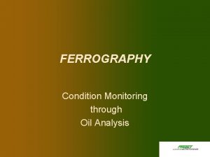 FERROGRAPHY Condition Monitoring through Oil Analysis Condition Monitoring