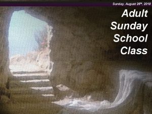 Sunday August 26 th 2018 Adult Sunday School