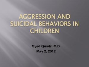 AGGRESSION AND SUICIDAL BEHAVIORS IN CHILDREN Syed Quadri