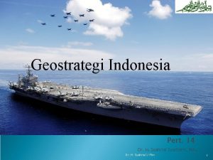 Geostrategi Indonesia Pert 14 Dr H Syahrial Syarbaini