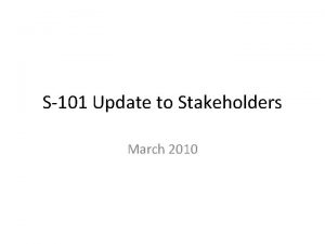S101 Update to Stakeholders March 2010 Purpose S101