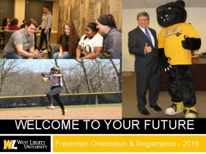 WELCOME TO YOUR FUTURE Freshman Orientation Registration 2019