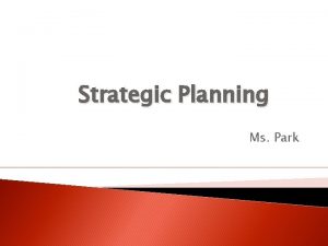 Strategic Planning Ms Park Strategic Planning Process 1