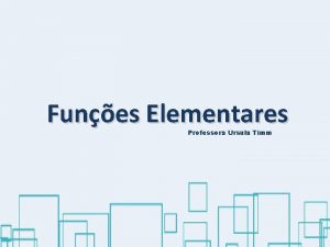 Funes Elementares Professora Ursula Timm Funes Potncias Uma