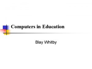 Computers in Education Blay Whitby Computers in Education