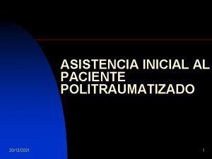 ASISTENCIA INICIAL AL PACIENTE POLITRAUMATIZADO 20122021 1 Introduccin