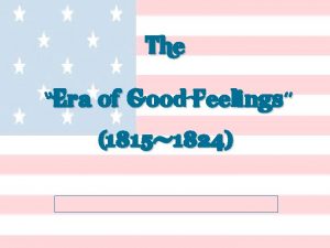 The Era of Good Feelings 1815 1824 The