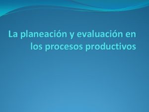 La planeacin y evaluacin en los procesos productivos