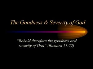 The Goodness Severity of God Behold therefore the