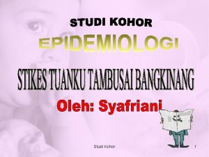 Studi Kohor 1 PENGANTAR Penelitian Kuantitatif Analitik Deskriptif