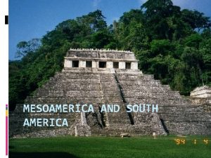 MESOAMERICA AND SOUTH AMERICA Similarities and differences of