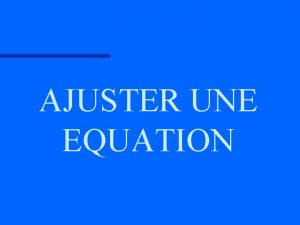 AJUSTER UNE EQUATION Compltez lquation pour quelle soit