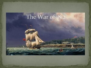 The War of 1812 War of 1812 the