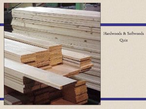 Hardwoods Softwoods Quiz 1 Oak is classed as