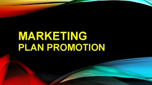 MARKETING PLAN PROMOTION LEARNING GOALS 1 Justify the