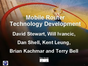 Mobile Router Technology Development David Stewart Will Ivancic