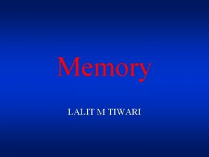 Memory LALIT M TIWARI Memory is the process