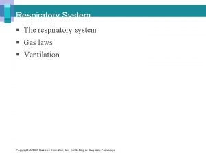 Respiratory System The respiratory system Gas laws Ventilation