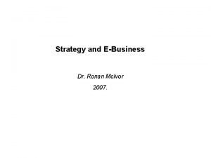 Strategy and EBusiness Dr Ronan Mc Ivor 2007