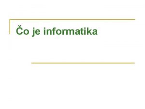 o je informatika Informatika je odbor ktor sa