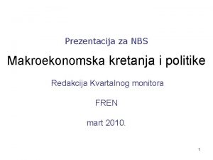Prezentacija za NBS Makroekonomska kretanja i politike Redakcija