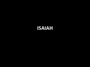ISAIAH ISAIAH A prophet from 740 B C