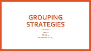 GROUPING STRATEGIES Katie Beery EDG 550 Module 3