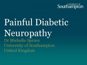 Painful Diabetic Neuropathy Dr Michelle Spruce University of