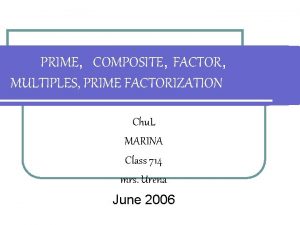 PRIME COMPOSITE FACTOR MULTIPLES PRIME FACTORIZATION Chu L