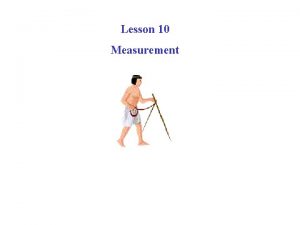 Lesson 10 Measurement Why do we need measurement