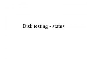 Disk testing status Disk Test Setup we use