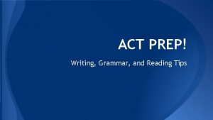 ACT PREP Writing Grammar and Reading Tips ACT