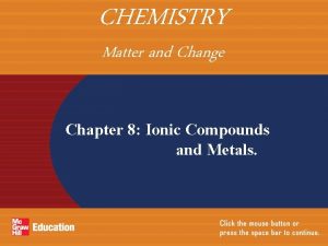CHEMISTRY Matter and Change Chapter 8 Ionic Compounds