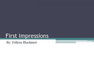 First Impressions By Felicia Blackmer Introduction The first