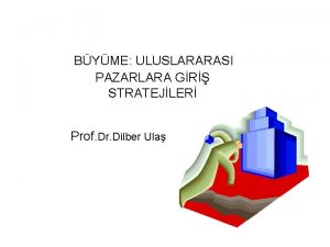 BYME ULUSLARARASI PAZARLARA GR STRATEJLER Prof Dr Dilber