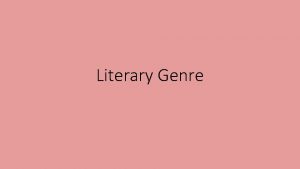 Literary Genre Literary genre deals with how a