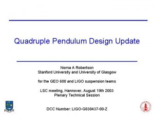 Quadruple Pendulum Design Update Norna A Robertson Stanford