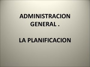 ADMINISTRACION GENERAL LA PLANIFICACION Msc Lic Mirian Vega