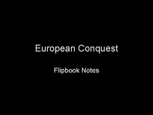 European Conquest Flipbook Notes European Exploration and Conquest