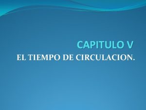 CAPITULO V EL TIEMPO DE CIRCULACION INTRODUCCION El