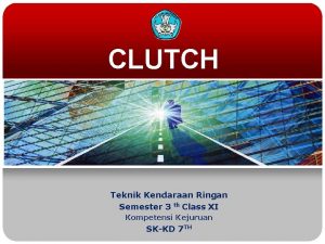 CLUTCH Teknik Kendaraan Ringan Semester 3 th Class