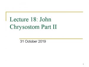 Lecture 18 John Chrysostom Part II 31 October