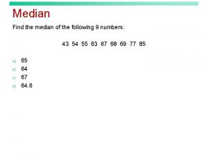 Median Find the median of the following 9