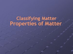 Classifying Matter Properties of Matter The Nature of