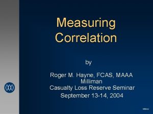 Measuring Correlation by Roger M Hayne FCAS MAAA